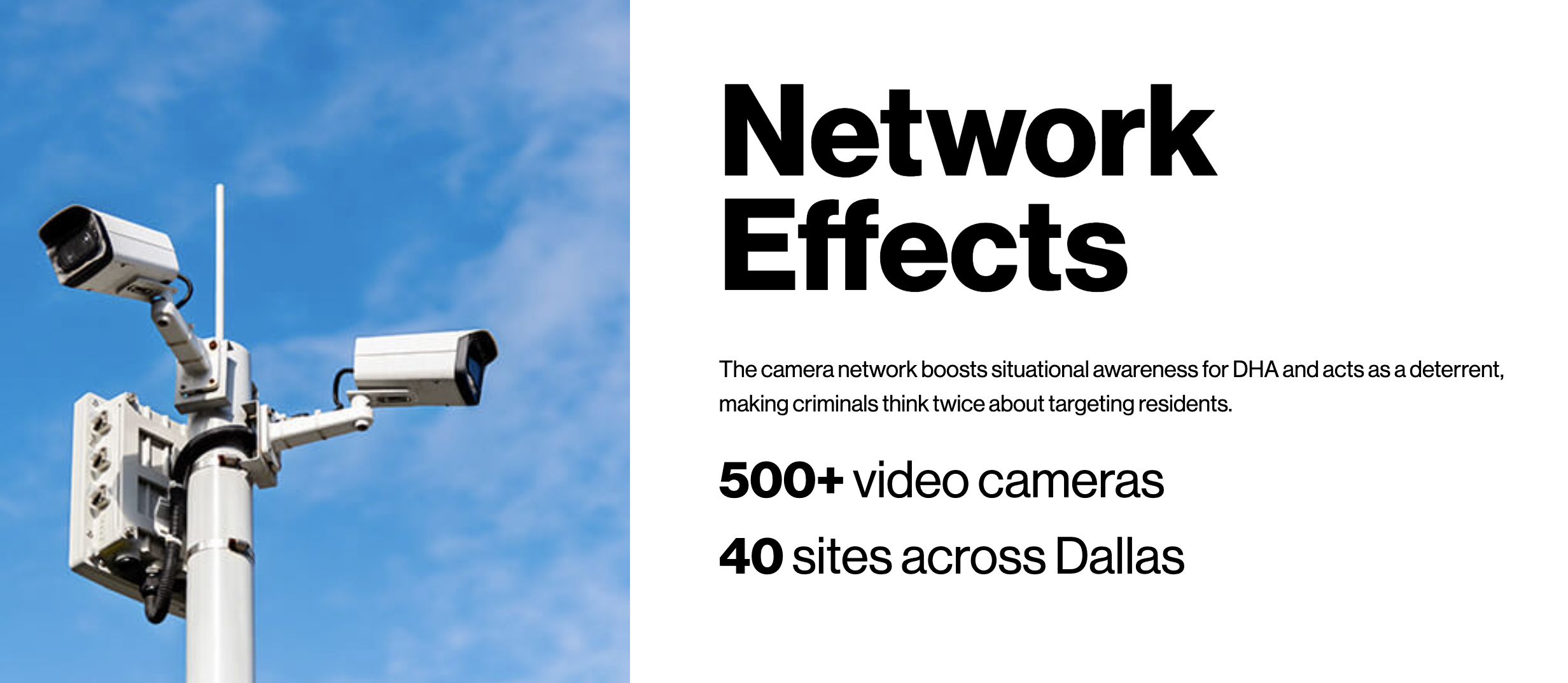 The camera network boosts situational awareness for DHA and acts as a deterrent, making criminals think twice about targeting residents. There are 500+ video cameras and 40 sites across Dallas.